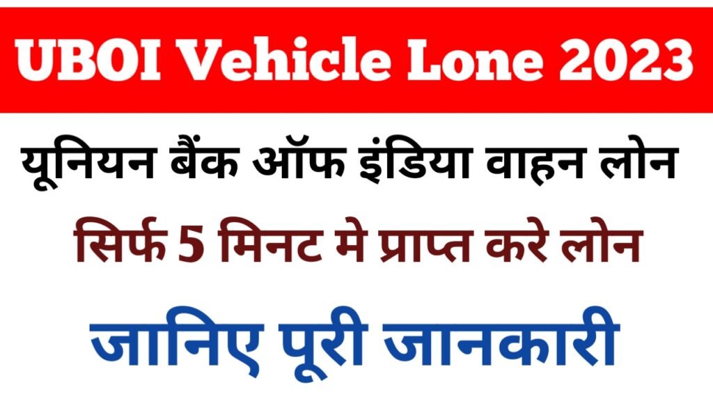 UBOI Vehicle Lone 2023: यूनियन बैंक ऑफ इंडिया वाहन खरीदने के लिए दे रही है लोन, यहाँ से जाने पूरी जानकारी