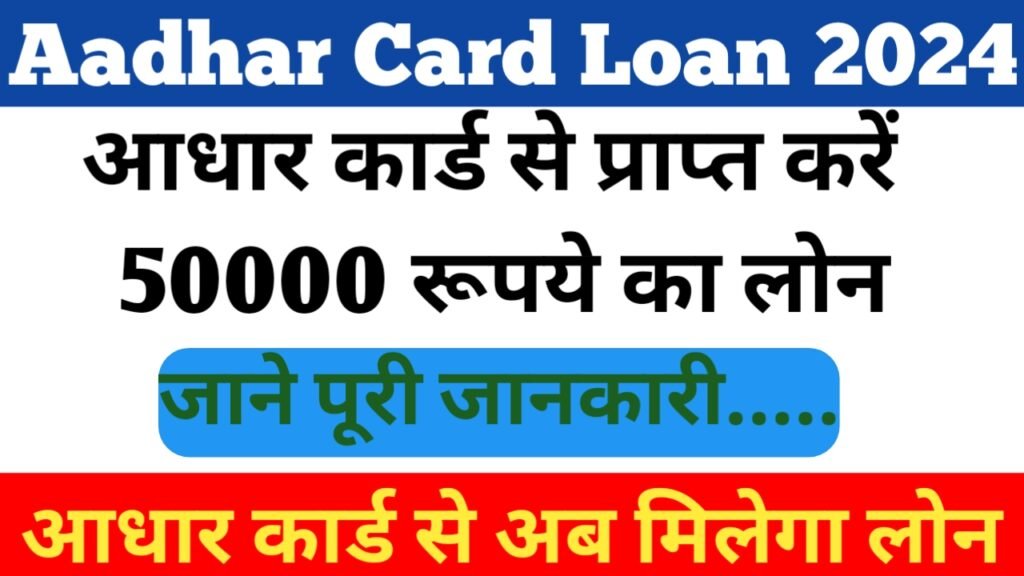 Aadhar Card Loan 2024: आधार कार्ड से प्राप्त करें 50 हजार तक का लोन, जाने पूरी प्रक्रिया यहाँ से