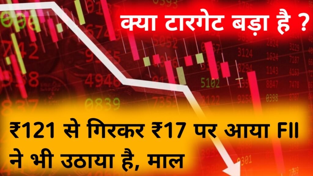 Share Market News: ₹121 से गिरकर ₹17 पर आया FII ने भी उठाया है माल, क्या टारगेट बड़ा है ?