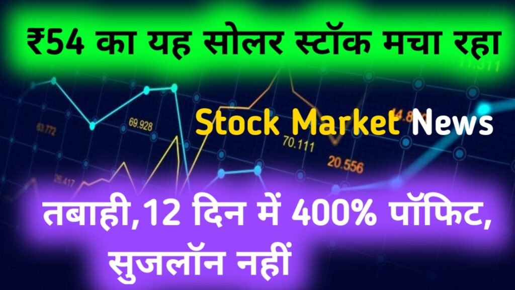 Stock Market News: ₹54 का यह सोलर स्टॉक मचा रहा तबाही, 12 दिन में 400% पाॅफिट, सुजलॉन नहीं