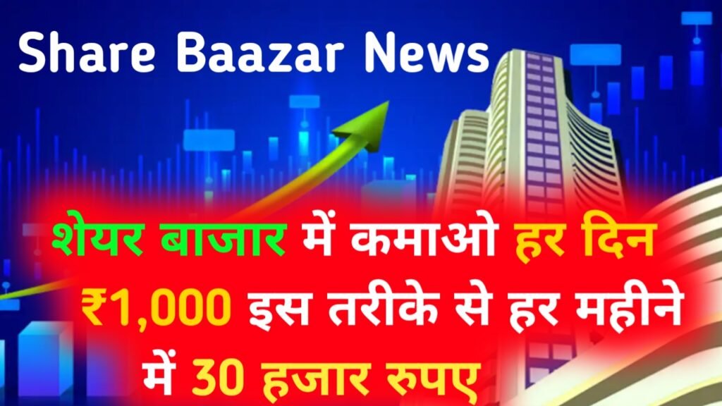 Share Baazar News: शेयर बाजार में कमाओ हर दिन ₹1,000 इस तरीके से हर महीने में 30 हजार रुपए