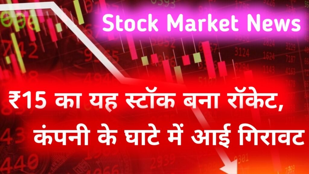 Stock Market News: ₹15 का यह स्टॉक बना रॉकेट, कंपनी के घाटे में आई गिरावट, जानें नाम