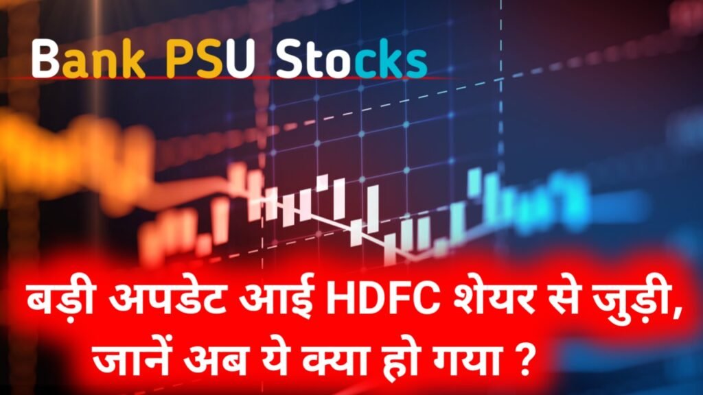 Bank PSU Stocks: बड़ी अपडेट आई HDFC शेयर से जुड़ी, जानें अब ये क्या हो गया ?