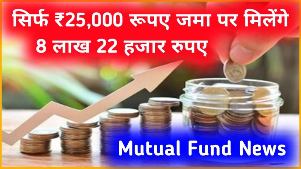 Mutual Fund: सिर्फ ₹25,000 रूपए जमा पर मिलेंगे 8 लाख 22 हजार रुपए