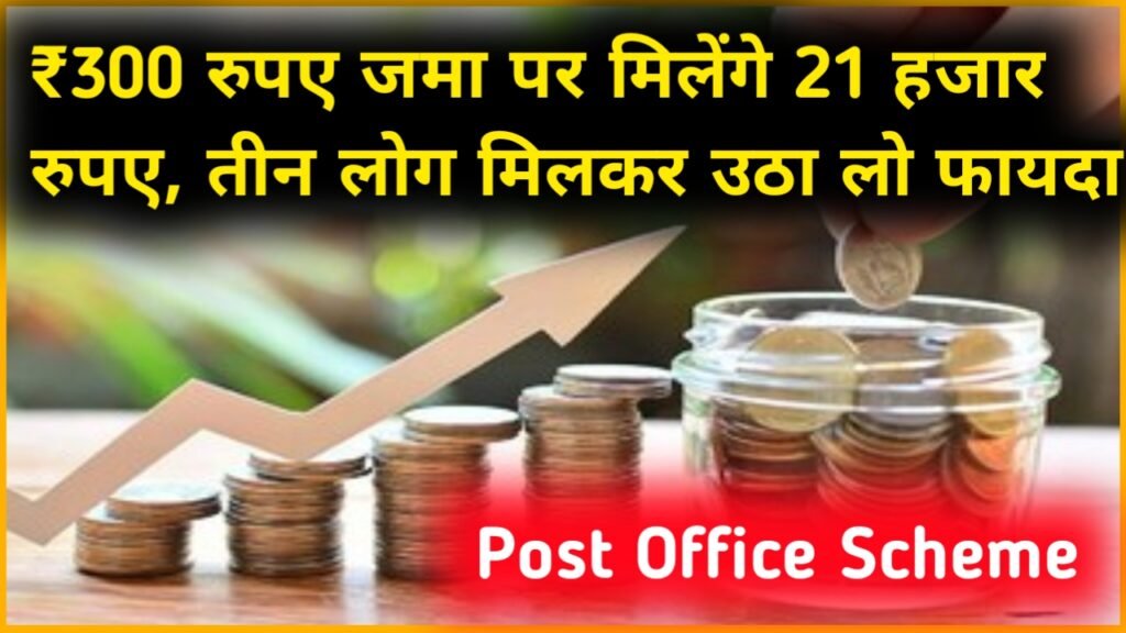 Post Office Scheme: ₹300 रुपए जमा पर मिलेंगे 21 हजार रुपए, तीन लोग मिलकर उठा लो फायदा